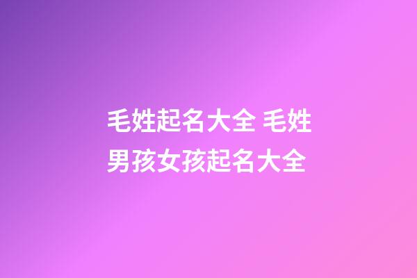 毛姓起名大全 毛姓男孩女孩起名大全